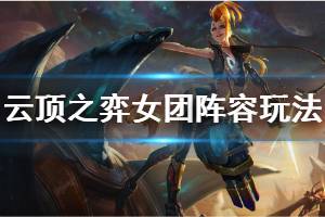 《云顶之弈》10.12女团阵容怎么玩 10.12女团阵容玩法思路