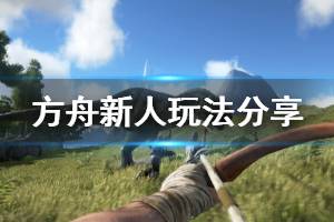 《方舟生存进化》新人玩法分享 新人怎么玩