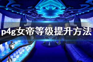 《女神异闻录4黄金版》女帝任务怎么做？女帝等级提升方法