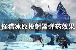 《怪物猎人世界冰原》投射器弹药有什么用 投射器弹药效果全汇