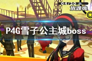 《女神异闻录4黄金版》雪子公主城boss战攻略 雪子公主城boss怎么打？