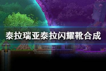 《泰拉瑞亚》泰拉鞋怎么获得 泰拉闪耀靴合成方法介绍