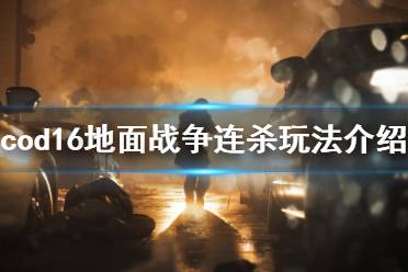 《使命召唤16》地面战争怎么玩 cod16地面战争苟活连杀玩法介绍
