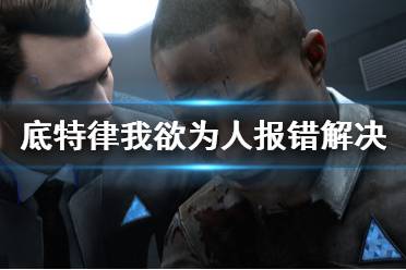 《底特律变人》invalid graphics报错怎么办 游戏报错解决方法分享