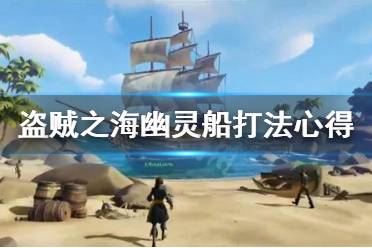 《盗贼之海》遇到幽灵船怎么办 幽灵船打法心得