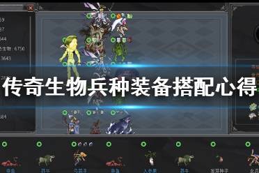 《传奇生物》兵种装备怎么搭配？兵种装备搭配心得
