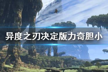 《异度之刃决定版》力奇胆小如何解锁 力奇隐藏性格胆小解锁方法