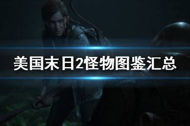 《美国末日2》怪物图鉴汇总 全怪物打法攻略介绍