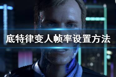 《底特律变人》144FPS怎么设置？底特律化身为人帧率设置方法介绍
