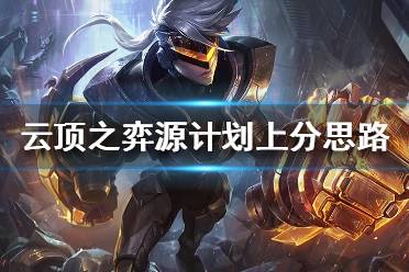 《云顶之弈》源计划阵容上分思路分享 源计划阵容搭配推荐一览