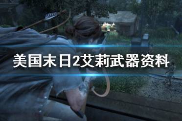 《美国末日2》艾莉武器资料介绍 艾莉全武器图鉴汇总