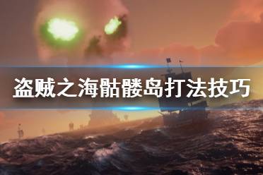 《盗贼之海》骷髅岛怎么过 骷髅岛过关打法技巧分享