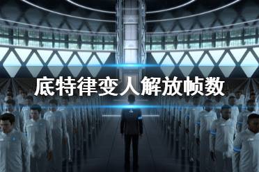 《底特律变人》怎么解放帧数上限 144帧解锁方法介绍