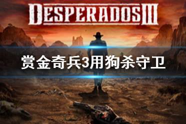 《赏金奇兵3》怎么用狗杀守卫 狗杀守卫方法介绍
