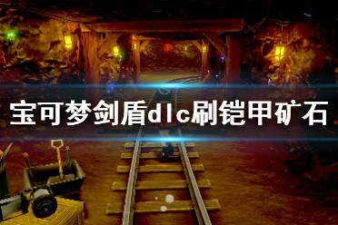 《宝可梦剑盾》铠之孤岛怎么刷铠甲矿石 dlc铠甲矿石刷法介绍