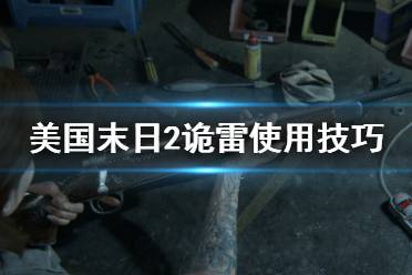 《美国末日2》诡雷怎么获得？诡雷使用技巧及获得方法介绍