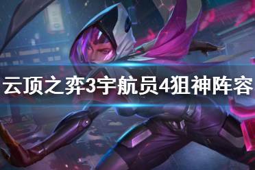 《云顶之弈》三宇航员四狙神怎么上分？3宇航员4狙神阵容搭配