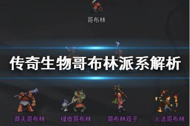 《传奇生物》哥布林厉害吗 哥布林派系解析