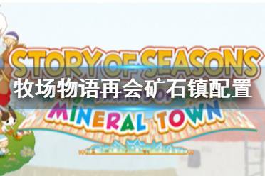 《牧场物语再会矿石镇》配置要求高吗 pc最低配置要求介绍