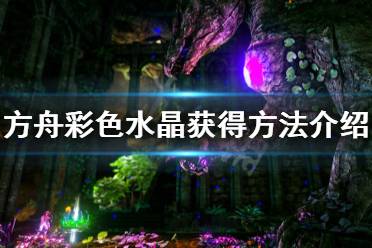 《方舟生存进化》彩色水晶怎么获得 彩色水晶获得方法介绍