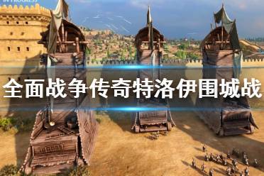 《全面战争传奇特洛伊》围城战演示视频 攻城方法有哪些？