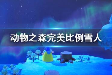 《集合啦动物森友会》完美雪人怎么堆 完美比例雪人堆法介绍