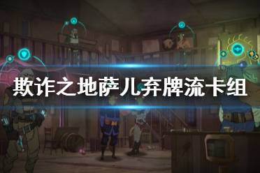 《欺诈之地》萨儿弃牌流怎么组 萨儿弃牌流卡组分享