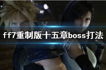 《最终幻想7重制版》第十五章boss怎么打 十五章boss打法技巧