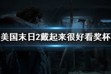 《美国末日2》戴起来很好看奖杯怎么解锁 戴起来很好看解锁方法