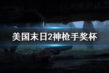 《美国末日2》神枪手奖杯怎么解锁 神枪手奖杯获取方法介绍