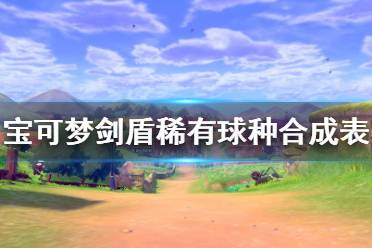 《宝可梦剑盾》铠岛DLC稀有球种怎么合 稀有球种合成表一览