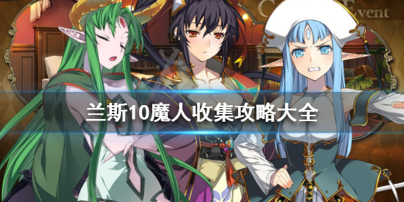 兰斯10决战魔人怎么收编魔人收集攻略大全