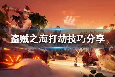 《盗贼之海》怎么打劫 游戏打劫技巧分享