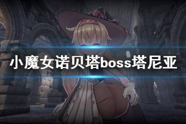 《小魔女诺贝塔》塔尼亚boss怎么打？boss塔尼亚打法技巧