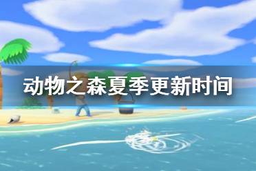 《集合啦动物森友会》夏季内容什么时候更新 夏季内容更新时间介绍