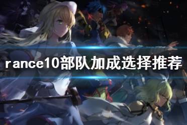 《兰斯10决战》部队加成选择什么 rance10部队加成选择推荐