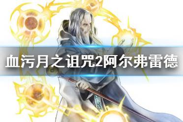 《血污月之诅咒2》阿尔弗雷德特技是什么？阿尔弗雷德武器技能介绍