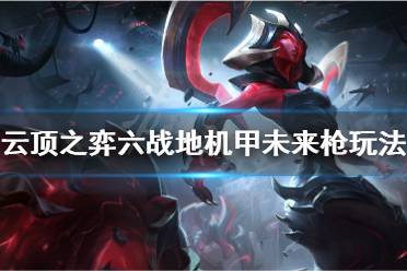 《云顶之弈》六战地机甲未来枪怎么玩 六战地机甲未来枪阵容玩法
