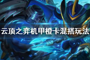 《云顶之弈》机甲橙卡混搭阵容怎么玩 机甲橙卡混搭阵容玩法技巧