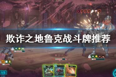 《欺诈之地》鲁克战斗牌怎么选 鲁克战斗卡牌推荐