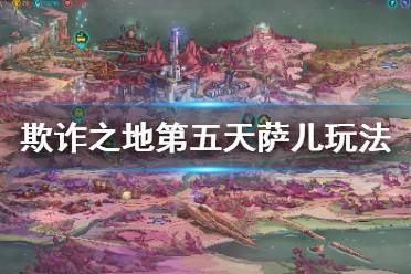 《欺诈之地》第五天萨儿怎么玩 第五天萨儿玩法介绍