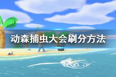 《集合啦动物森友会》捕虫大赛怎么拿高分 捕虫大会刷分方法推荐