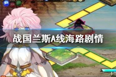 《兰斯10决战》A线海路通关心得 A线海路剧情怎么样？