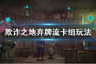 《欺诈之地》弃牌流怎么组卡 弃牌流卡组及玩法介绍