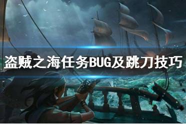 《盗贼之海》传奇故事任务bug怎么解决？任务BUG及跳刀技巧演示