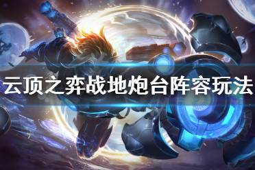《云顶之弈》战地炮台阵容怎么玩 战地炮台阵容玩法介绍