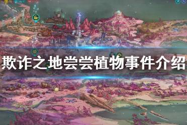 《欺诈之地》尝尝植物事件怎么玩 尝尝植物事件介绍