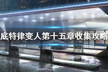 《底特律变人》第十五章分支选项怎么选？第十五章收集攻略