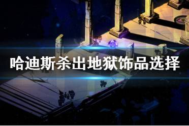 《哈迪斯杀出地狱》饰品怎么选 饰品选择一览