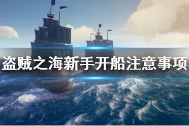 《盗贼之海》新手开船要注意什么 新手开船注意事项介绍